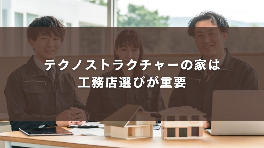 テクノストラクチャーの家は工務店選びが重要