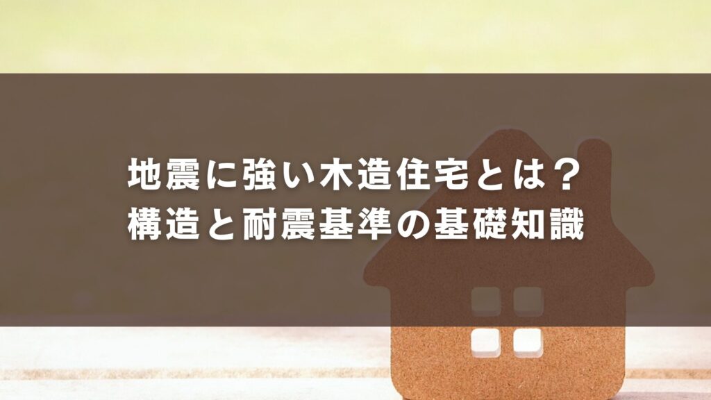 地震に強い木造住宅とは？構造と耐震基準の基礎知識