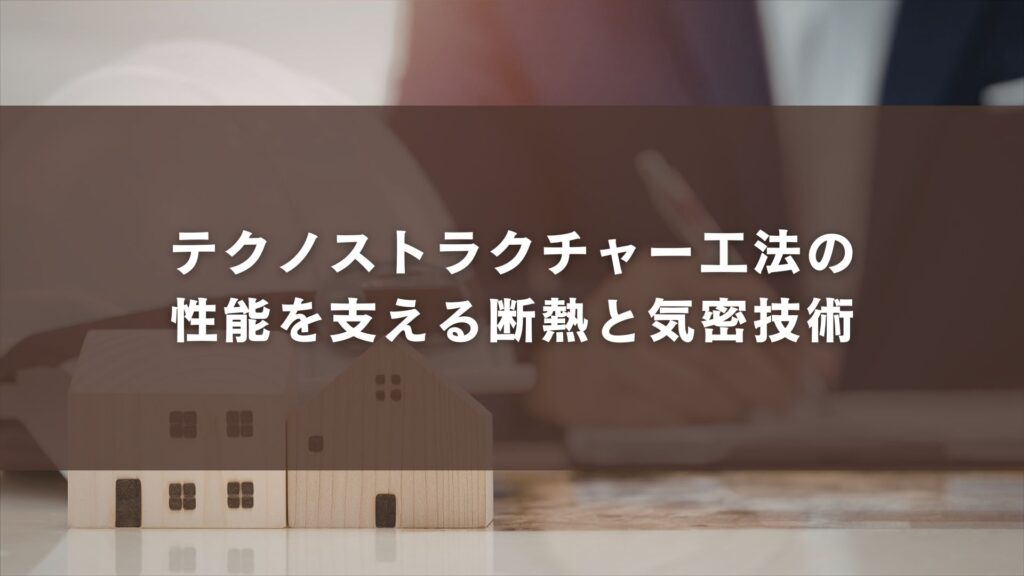 テクノストラクチャー工法の性能を支える断熱と気密技術