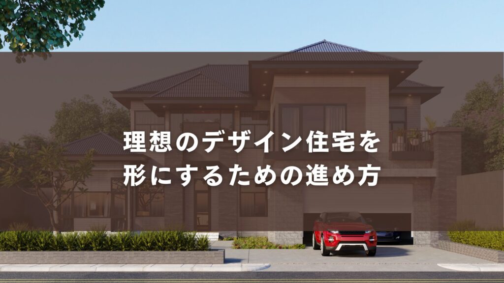 理想のデザイン住宅を形にするための進め方