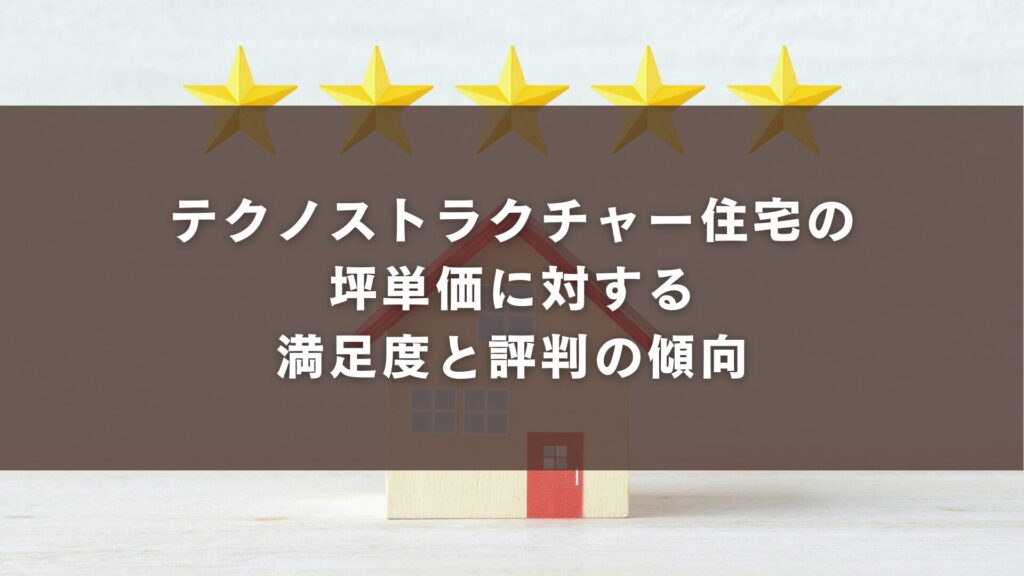 テクノストラクチャー住宅の坪単価に対する満足度と評判の傾向