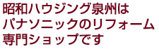 昭和ハウジング泉州はパナソニックのリフォーム専門ショップです