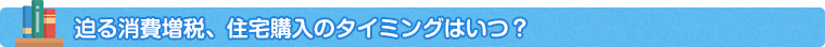 迫る消費増税、住宅購入の時期